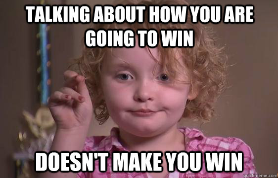 Talking about how you are going to win Doesn't make you win - Talking about how you are going to win Doesn't make you win  Honey Boo Boo Redneckognize