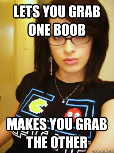 Lets you grab one boob Makes you grab the other  Cool Chick Carol