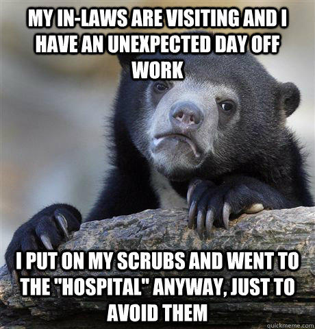 My in-laws are visiting and I have an unexpected day off work I put on my scrubs and went to the 