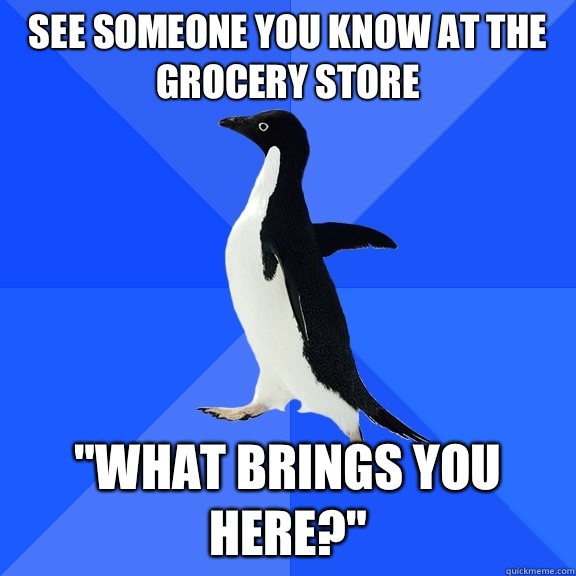 See someone you know at the grocery store 