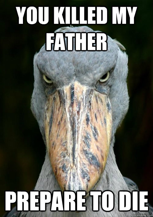 You killed my father Prepare to die - You killed my father Prepare to die  Evil Stork