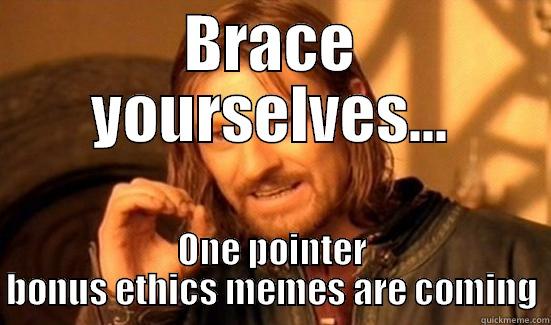 BRACE YOURSELVES... ONE POINTER BONUS ETHICS MEMES ARE COMING Boromir