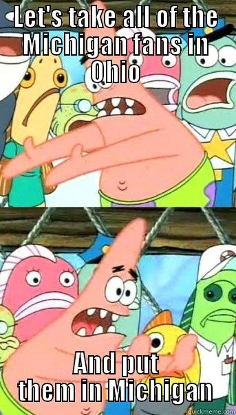 LET'S TAKE ALL OF THE MICHIGAN FANS IN OHIO AND PUT THEM IN MICHIGAN Push it somewhere else Patrick