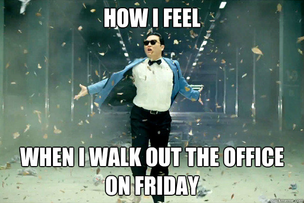 How I feel When I walk out the office on Friday - How I feel When I walk out the office on Friday  Its the weekend