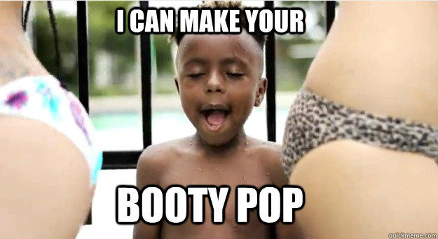 I CAN MAKE YOUR BOOTY POP - I CAN MAKE YOUR BOOTY POP  BootyPop