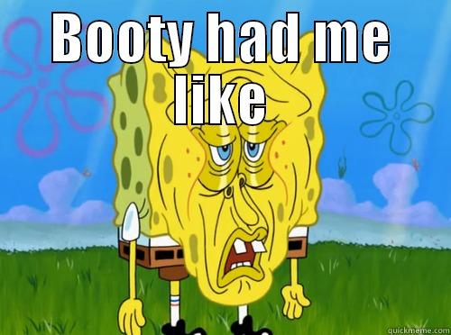 BOOTY HAD ME LIKE  Misc