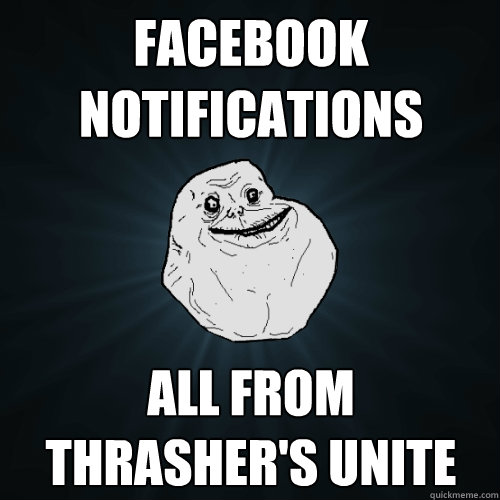 Facebook Notifications All from Thrasher's Unite  Forever Alone