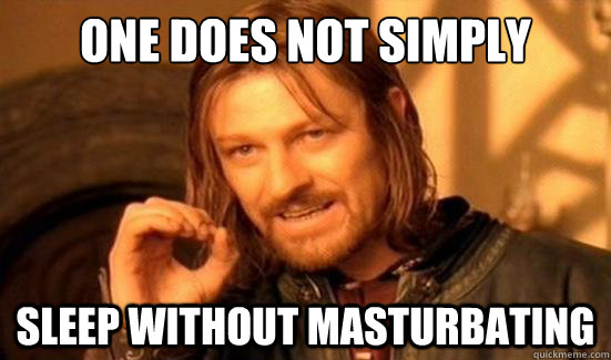 One Does Not Simply Sleep without masturbating  Boromir