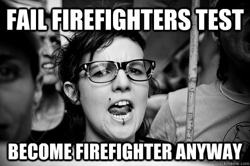 fail firefighters test become firefighter anyway  Hypocrite Feminist