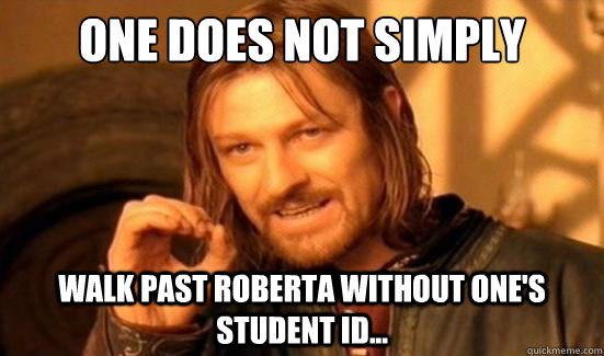 One Does Not Simply walk past Roberta without one's Student ID...  Boromir