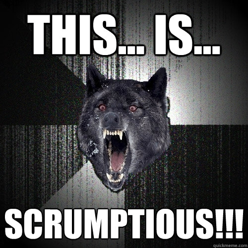 this... is...  scrumptious!!!  Insanity Wolf