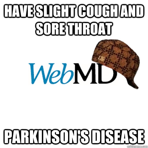 Have slight cough and sore throat Parkinson's disease  Scumbag WebMD
