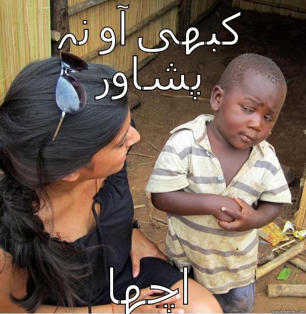 کبھی آو نہ پشاور اچھا Skeptical Third World Kid