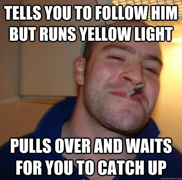 tells you to follow him but runs yellow light pulls over and waits for