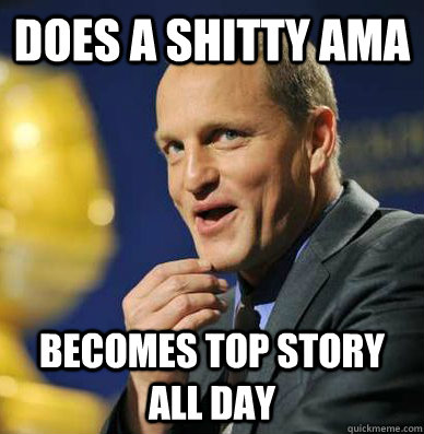 does a shitty ama becomes top story all day - does a shitty ama becomes top story all day  woody troll