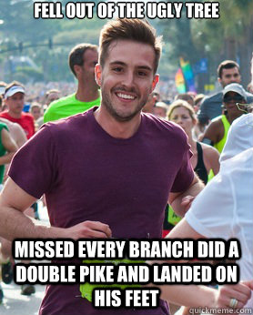 Fell out of the ugly Tree Missed every branch did a double pike and landed on his feet  Ridiculously photogenic guy