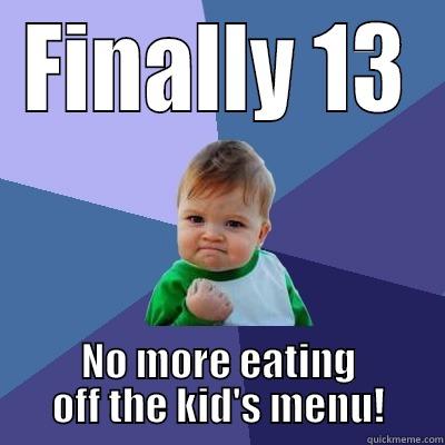 FINALLY 13 NO MORE EATING OFF THE KID'S MENU! Success Kid