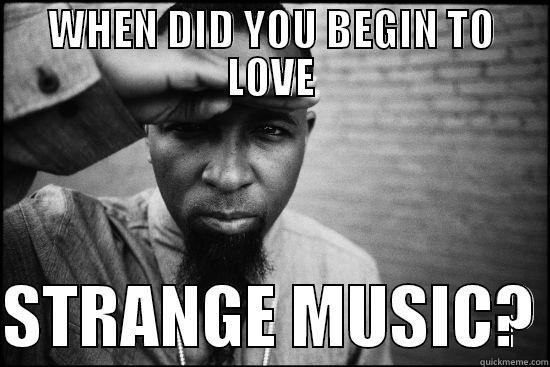 WHEN DID YOU BEGIN TO LOVE  STRANGE MUSIC? Misc