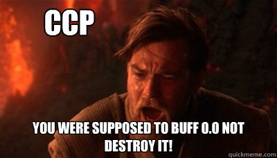  You were supposed to buff 0.0 not destroy it! CCP -  You were supposed to buff 0.0 not destroy it! CCP  Misc