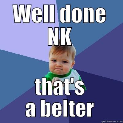 WELL DONE NK THAT'S A BELTER Success Kid