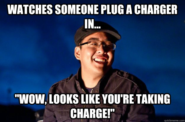 Watches someone plug a charger in... 