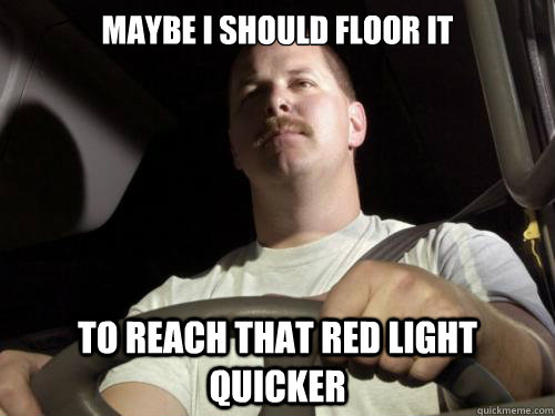 Maybe I should floor it to reach that red light quicker  Road Rage Ron
