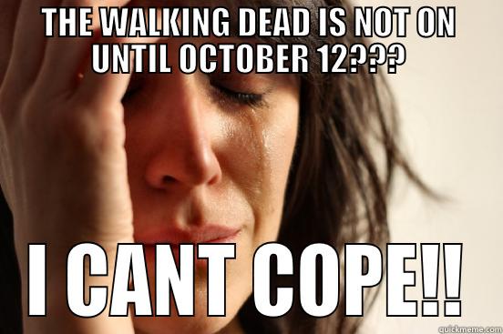 THE WALKING DEAD IS NOT ON UNTIL OCTOBER 12??? I CANT COPE!! First World Problems