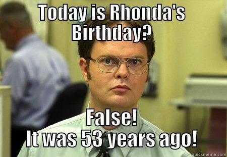 Birth-Day? False - TODAY IS RHONDA'S BIRTHDAY? FALSE! IT WAS 53 YEARS AGO! Schrute
