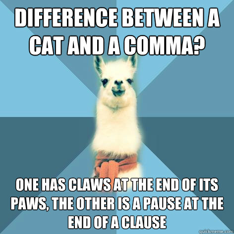 Difference between a cat and a comma? One has claws at the end of its paws, the other is a pause at the end of a clause  Linguist Llama