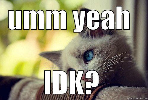 UMM YEAH  IDK? First World Problems Cat