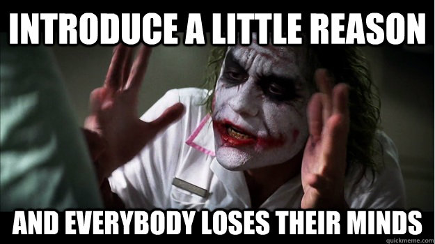 Introduce a little reason AND EVERYBODY loses their minds - Introduce a little reason AND EVERYBODY loses their minds  Joker Mind Loss