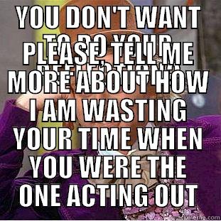YOU DON'T WANT TO DO YOUR REFLECTION? PLEASE, TELL ME MORE ABOUT HOW I AM WASTING YOUR TIME WHEN YOU WERE THE ONE ACTING OUT Condescending Wonka