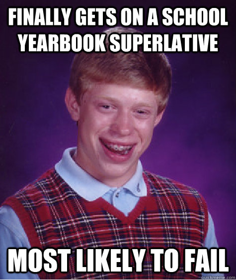 finally gets on a school yearbook superlative most likely to fail - finally gets on a school yearbook superlative most likely to fail  Bad Luck Brian