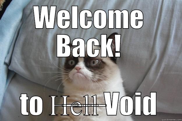 WELCOME BACK! TO H̶E̶L̶L̶ VOID Grumpy Cat