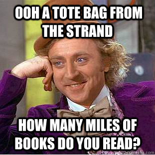  Ooh a tote bag from the strand how many miles of books do you read?  Condescending Wonka