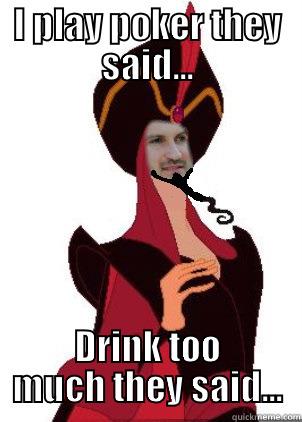 I PLAY POKER THEY SAID... DRINK TOO MUCH THEY SAID... Misc