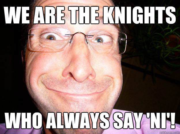 We are the knights who always say 'ni'! - We are the knights who always say 'ni'!  Movie Misquote Dad