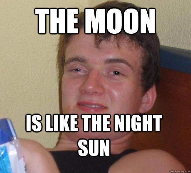 THE MOON is like the night sun  10 Guy