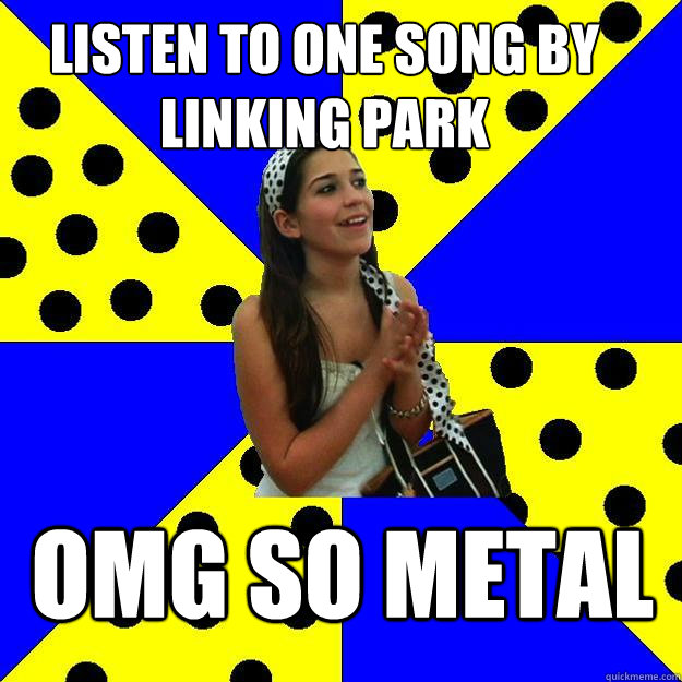 Listen to one song by linking park OMG so metal  Sheltered Suburban Kid