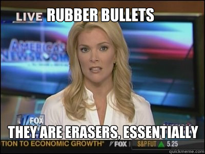 Rubber Bullets They are erasers, essentially - Rubber Bullets They are erasers, essentially  Megyn Kelly