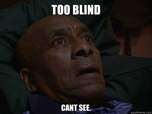 too blind cant see.   Bedtime Realizations