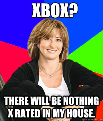 Xbox? There will be nothing X rated in my house.  Sheltering Suburban Mom