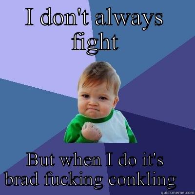 I DON'T ALWAYS FIGHT BUT WHEN I DO IT'S BRAD FUCKING CONKLING   Success Kid