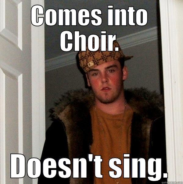 Choir 101 - COMES INTO CHOIR. DOESN'T SING. Scumbag Steve