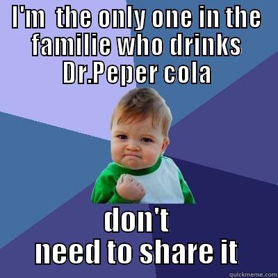 I'M  THE ONLY ONE IN THE FAMILIE WHO DRINKS DR.PEPER COLA DON'T NEED TO SHARE IT Success Kid