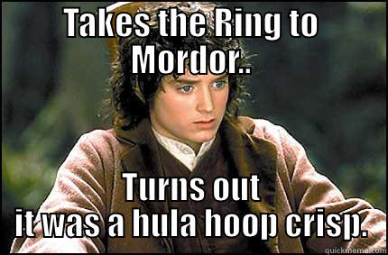 TAKES THE RING TO MORDOR.. TURNS OUT IT WAS A HULA HOOP CRISP. Misc