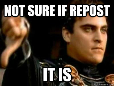 Not sure if repost it is  Downvoting Roman