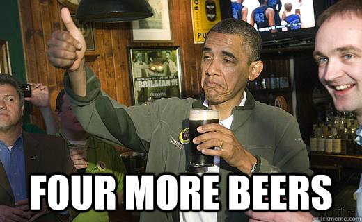  FOUR MORE BEERS -  FOUR MORE BEERS  Drunk Obama