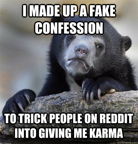 I MADE UP A FAKE CONFESSION TO TRICK PEOPLE ON REDDIT INTO GIVING ME KARMA  Confession Bear