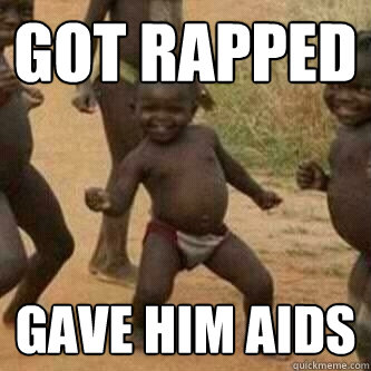 got rapped gave him aids  Its friday niggas
